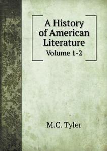A History Of American Literature Volume 1-2 di M C Tyler edito da Book On Demand Ltd.