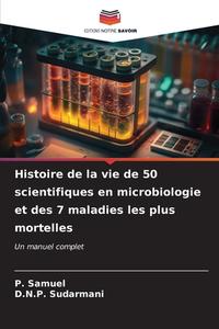 Histoire de la vie de 50 scientifiques en microbiologie et des 7 maladies les plus mortelles di P. Samuel, D. N. P. Sudarmani edito da Editions Notre Savoir
