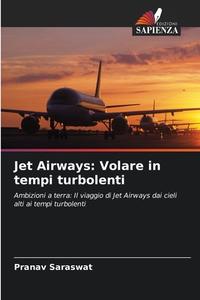 Jet Airways: Volare in tempi turbolenti di Pranav Saraswat edito da Edizioni Sapienza