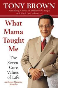 What Mama Taught Me: The Seven Core Values of Life di Tony Brown edito da HARPER PAPERBACKS