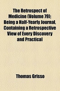 The Retrospect Of Medicine (volume 79); Being A Half-yearly Journal, Containing A Retrospective View Of Every Discovery And Practical di Thomas Grisso edito da General Books Llc
