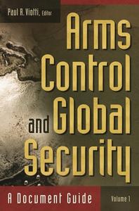 Arms Control and Global Security [2 Volumes]: A Document Guide di Paul R. Viotti edito da PRAEGER FREDERICK A