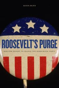 Roosevelt`s Purge - How FDR Fought to Change the Democratic Party di Susan Dunn edito da Harvard University Press