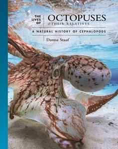 The Lives Of Octopuses And Their Relatives di Danna Staaf edito da Princeton University Press