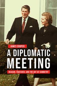 A Diplomatic Meeting: Reagan, Thatcher, and the Art of Summitry di James Cooper edito da UNIV PR OF KENTUCKY