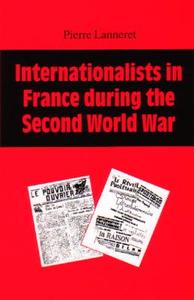 Internationalists in France During the Second World War di Pierre Lanneret edito da Phoenix,
