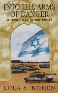 Into the Arms of Danger: A Thriller in Future Israel di Lola S. Kohen edito da Journeys Press