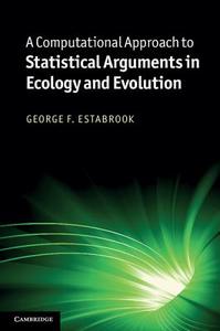 A Computational Approach to Statistical Arguments in Ecology and Evolution di George F. Estabrook edito da Cambridge University Press