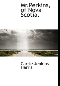 Mr.perkins, Of Nova Scotia. di Carrie Jenkins Harris edito da Bibliolife