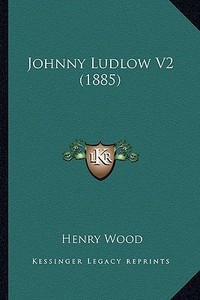 Johnny Ludlow V2 (1885) di Henry Wood edito da Kessinger Publishing
