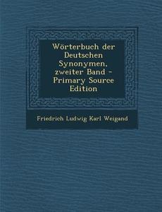 Worterbuch Der Deutschen Synonymen, Zweiter Band - Primary Source Edition di Friedrich Ludwig Karl Weigand edito da Nabu Press