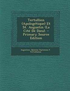 Tertullien (Apologetique) Et St. Augustin (La Cite de Dieu). di Saint Augustine of Hippo, Quintus Septimius F. Tertullianus edito da Nabu Press