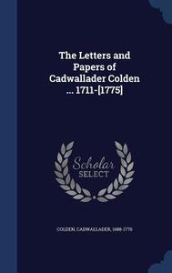 The Letters And Papers Of Cadwallader Colden ... 1711-[1775] di Cadwallader Colden edito da Sagwan Press