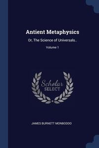 Antient Metaphysics: Or, The Science Of di JAMES BURN MONBODDO edito da Lightning Source Uk Ltd