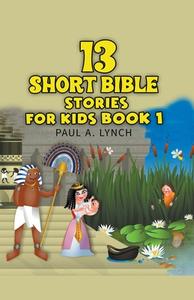 13 Short Bible Stories For Kids di Paul Lynch edito da LIGHTNING SOURCE INC