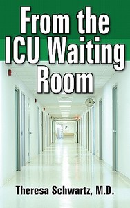 From the ICU Waiting Room di Theresa Schwartz M. D. edito da AuthorHouse