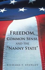 Freedom, Common Sense, and the Nanny State di Richard T. Stanley edito da iUniverse