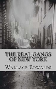 The Real Gangs of New York di Wallace Edwards edito da Createspace