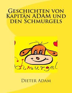 Geschichten Von Kapitan Adam Und Den Schmurgels: Gute Nacht Geschichten Fur 31 Tage di Sor Dieter Peter Adam edito da Createspace
