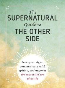 The Supernatural Guide to the Other Side di Adams Media edito da Adams Media Corporation