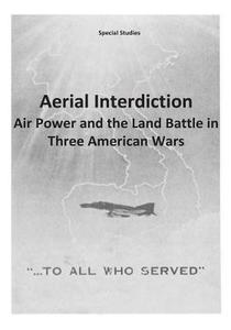 Aerial Interdiction: Air Power and the Land Battle in Three American Wars di Office of Air Force History, U. S. Air Force edito da Createspace