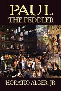 Paul the Peddler di Horatio Jr. Alger edito da Wildside Press