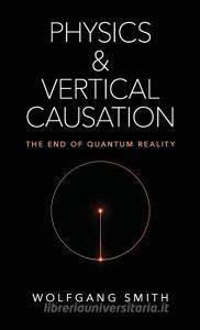 Physics and Vertical Causation di Wolfgang Smith edito da Angelico Press