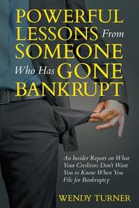 Powerful Lessons Someone Who Has Gone Bankrupt di Wendy Turner edito da Speedy Publishing LLC