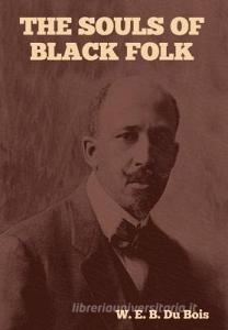The Souls of Black Folk di W. E. B. Du Bois edito da INDOEUROPEANPUBLISHING.COM