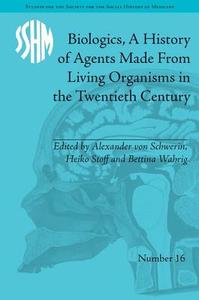 Biologics, a History of Agents Made from Living Organisms in the Twentieth Century di Alexander Von Schwerin edito da ROUTLEDGE