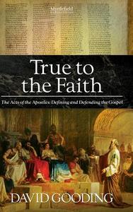True To The Faith di Dr David Gooding edito da Myrtlefield House