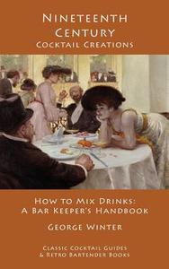 Nineteenth-Century Cocktail Creations: How to Mix Drinks - A Bar Keeper's Handbook di George Winter edito da Kalevala Books