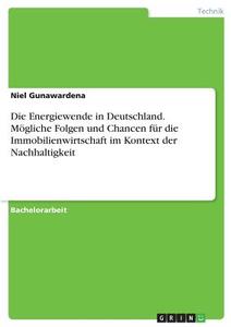 Die Energiewende in Deutschland. Mögliche Folgen und Chancen für die Immobilienwirtschaft  im Kontext der Nachhaltigkeit di Niel Gunawardena edito da GRIN Verlag