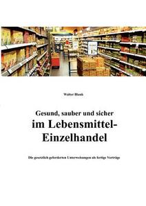 Gesund, Sauber Und Sicher Im Lebensmittel-einzelhandel di Walter Blank edito da Books On Demand