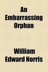 An Embarrassing Orphan di William Edward Norris edito da General Books Llc