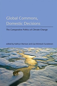 Global Commons, Domestic Decisions - The Comparative Politics of Climate Change di Kathryn Harrison edito da MIT Press