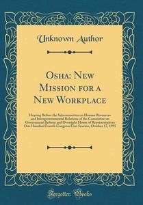 OSHA: New Mission for a New Workplace: Hearing Before the Subcommittee on Human Resources and Intergovernmental Relations of di Unknown Author edito da Forgotten Books