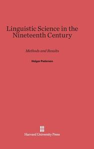 Linguistic Science in the Nineteenth Century di Holger Pedersen edito da Harvard University Press