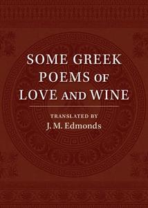 Some Greek Poems of Love and Wine di J. M. Edmonds edito da Cambridge University Press