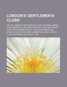 London's gentlemen's clubs di Books Llc edito da Books LLC, Reference Series