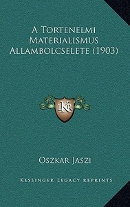 A Tortenelmi Materialismus Allambolcselete (1903) di Oszkar Jaszi edito da Kessinger Publishing