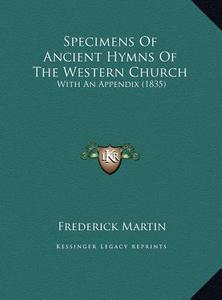 Specimens of Ancient Hymns of the Western Church: With an Appendix (1835) with an Appendix (1835) di Frederick Martin edito da Kessinger Publishing