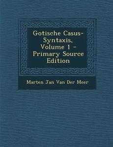 Gotische Casus-Syntaxis, Volume 1 di Marten Jan Van Der Meer edito da Nabu Press