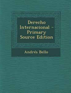 Derecho Internacional - Primary Source Edition di Andres Bello edito da Nabu Press