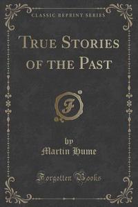 True Stories Of The Past (classic Reprint) di Martin Hume edito da Forgotten Books