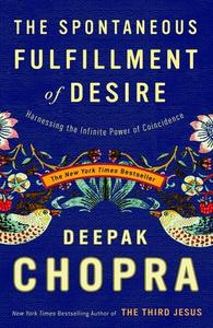 The Spontaneous Fulfillment of Desire: Harnessing the Infinite Power of Coincidence di Deepak Chopra edito da THREE RIVERS PR
