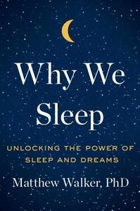 Why We Sleep: Unlocking the Power of Sleep and Dreams di Matthew Walker edito da SCRIBNER BOOKS CO