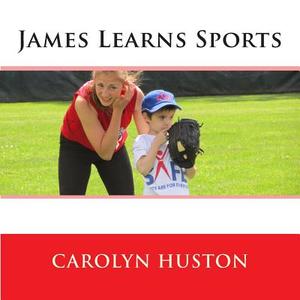 James Learns Sports di Carolyn L. Huston edito da Createspace