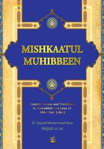 Mishkaatul Muhibbeen: Quranic Verses and Traditions in Mawaddah and Love of Ahlul Bayt (Pbut) di Sayyed Mohammad Reza Hejazi, Dr Sayyed Mohammad Reza Hejazi H. I. M. edito da Createspace