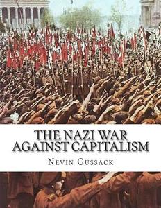 The Nazi War Against Capitalism di Nevin Gussack edito da Createspace